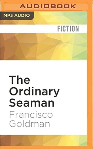 Goldman, Francisco. The Ordinary Seaman. Brilliance Audio, 2016.