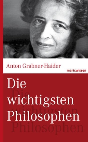 Grabner-Haider, Anton. Die wichtigsten Philosophen. Marix Verlag, 2016.