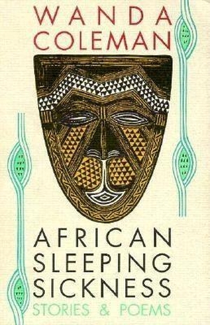 Coleman, Wanda. African Sleeping Sickness: Stories and Poems. David R. Godine Publisher, 2006.