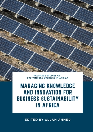 Ahmed, Allam (Hrsg.). Managing Knowledge and Innovation for Business Sustainability in Africa. Springer International Publishing, 2017.
