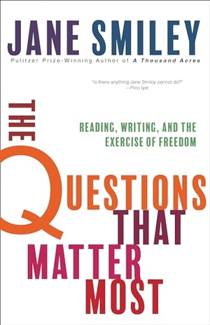 Smiley, Jane. The Questions That Matter Most - Reading, Writing, and the Exercise of Freedom. Heyday Books, 2024.