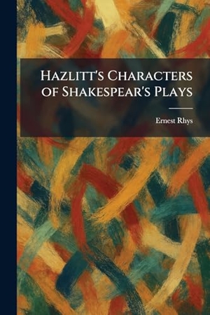 Rhys, Ernest. Hazlitt's Characters of Shakespear's Plays. Legare Street Press, 2026.