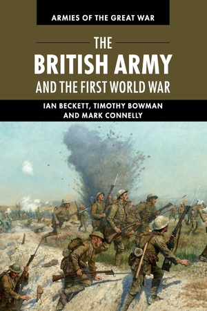 Beckett, Ian / Bowman, Timothy et al. The British Army and the First World War. Cambridge University Press, 2019.