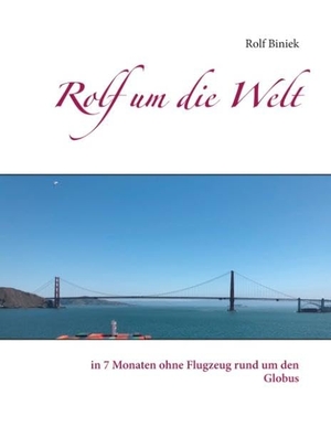 Biniek, Rolf. Rolf um die Welt - in 7 Monaten ohne Flugzeug rund um den Globus. Books on Demand, 2019.