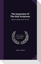 The Inspiration Of The Holy Scriptures: Being The Baird Lecture For 1873