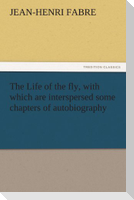 The Life of the fly, with which are interspersed some chapters of autobiography