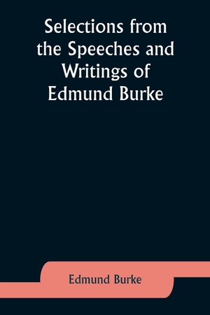 Burke, Edmund. Selections from the Speeches and Writings of Edmund Burke. Alpha Editions, 2023.