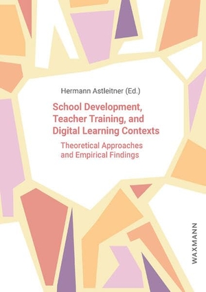 Astleitner, Hermann (Hrsg.). School Development, Teacher Training, and Digital Learning Contexts - Theoretical Approaches and Empirical Findings. Waxmann Verlag GmbH, 2024.