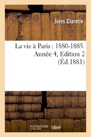 Claretie, Jules. La Vie À Paris: 1880-1885. Année 4, Edition 2. Hachette Livre, 2022.