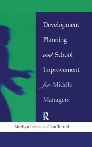 Leask, Marilyn / Ian Terrell. Development Planning and School Improvement for Middle Managers. Taylor & Francis Ltd (Sales), 2016.