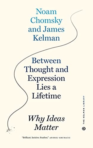 Kelman, James / Noam Chomsky. Between Thought and Expression Lies a Lifetime - Why Ideas Matter. PM Press, 2021.