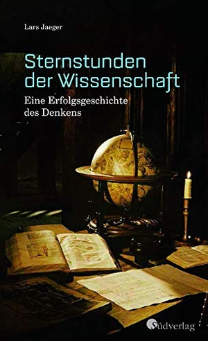 Jaeger, Lars. Sternstunden der Wissenschaft. Eine Erfolgsgeschichte des Denkens. Südverlag, 2020.