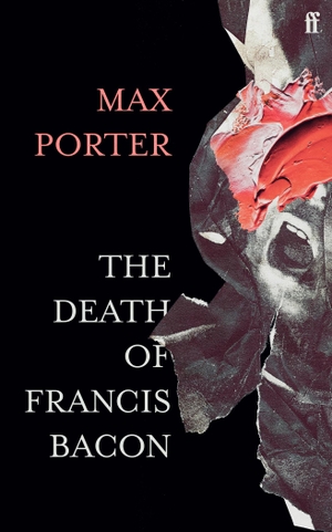 Porter, Max. The Death of Francis Bacon. Faber And Faber Ltd., 2021.