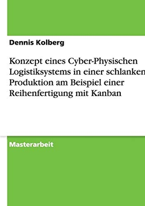 Kolberg, Dennis. Konzept eines Cyber-Physischen Logistiksystems in einer schlanken Produktion am Beispiel einer Reihenfertigung mit Kanban. GRIN Publishing, 2014.