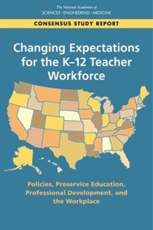 National Academies of Sciences Engineering and Medicine / Division of Behavioral and Social Sciences and Education et al. Changing Expectations for the K-12 Teacher Workforce - Policies, Preservice Education, Professional Development, and the Workplace. National Academies Press, 2020.