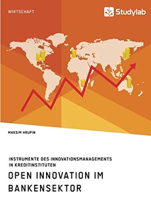 Hrupin, Maksim. Open Innovation im Bankensektor. Instrumente des Innovationsmanagements in Kreditinstituten. Studylab, 2018.