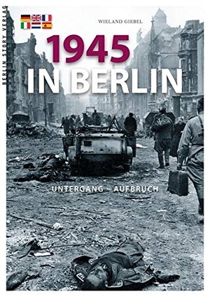Giebel, Wieland. 1945 in Berlin - Untergang und Aufbruch. BerlinStory Verlag GmbH, 2014.