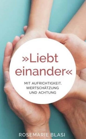 Blasi, MMag. Rosemarie. Liebt einander - Mit Aufrichtigkeit, Wertschätzung und Achtung. Buchschmiede, 2026.