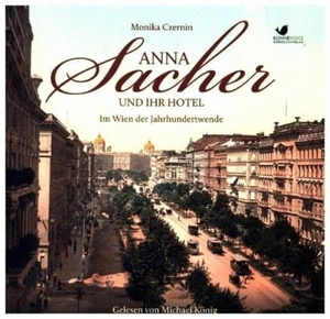 Czernin, Monika. Anna Sacher und ihr Hotel - Im Wien der Jahrhundertwende. BONNEVOICE Hörbuchverlag, 2017.