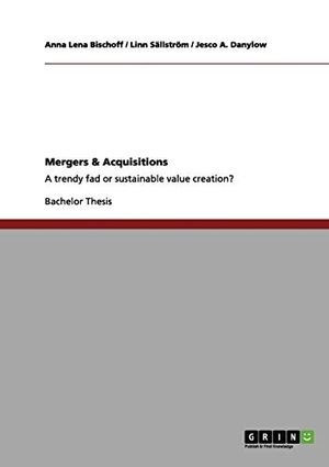 Bischoff, Anna Lena / Danylow, Jesco A. et al. Mergers & Acquisitions - A trendy fad or sustainable value creation?. GRIN Verlag, 2011.