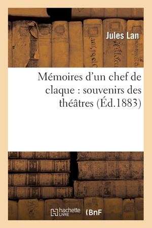 Lan-J. Mémoires d'un chef de claque - souvenirs des théâtres. Hachette Livre, 2022.