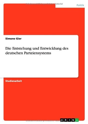 Gier, Simone. Die Entstehung und Entwicklung des deutschen Parteiensystems. GRIN Verlag, 2010.