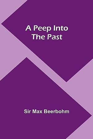 Beerbohm, Max. A Peep Into the Past. Alpha Edition, 2023.