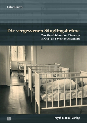 Berth, Felix. Die vergessenen Säuglingsheime - Zur Geschichte der Fürsorge in Ost- und Westdeutschland. Psychosozial Verlag GbR, 2023.