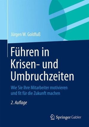 Goldfuß, Jürgen W.. Führen in Krisen- und Umbruchzeiten - Wie Sie Ihre Mitarbeiter motivieren und fit für die Zukunft machen. Springer Fachmedien Wiesbaden, 2015.