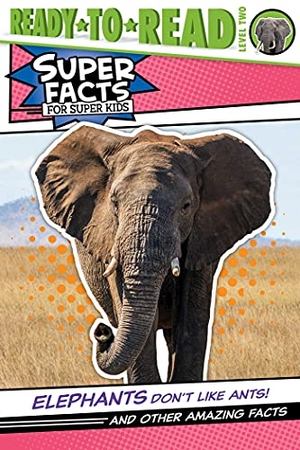 Feldman, Thea. Elephants Don't Like Ants! - And Other Amazing Facts (Ready-To-Read Level 2). Simon Spotlight, 2021.