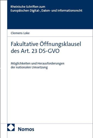 Loke, Clemens. Fakultative Öffnungsklausel des Art. 23 DS-GVO - Möglichkeiten und Herausforderungen der nationalen Umsetzung. Nomos Verlags GmbH, 2026.