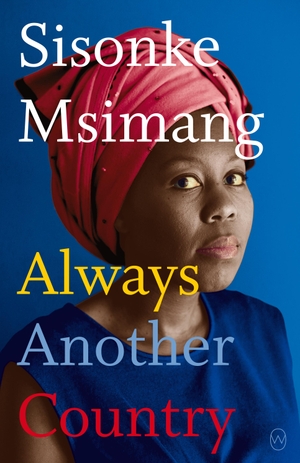 Msimang, Sisonke. Always Another Country - A Memoir of Exile and Home. Ingram Publisher Services, 2018.