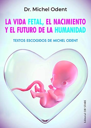 Odent, Michel. Vida Fetal, El Nacimiento Y El Futuro de la Humanidad, La. Obelisco, 2022.