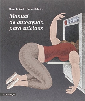 Díaz Cubeiro, Carlos / Óscar L. Zaid. Manual de autoayuda para suicidas. Editorial Comanegra S.L., 2015.