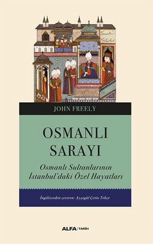 Freely, John. Osmanli Sarayi - Osmanli Sultanlarinin Istanbuldaki Özel Hayatlari. Alfa Basim Yayim Dagitim, 2022.