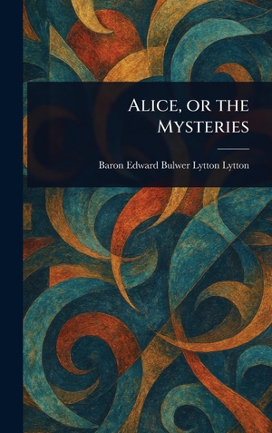 Lytton, Edward Bulwer Lytton. Alice, or the Mysteries. Legare Street Press, 2025.