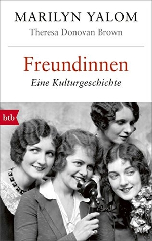 Yalom, Marilyn / Theresa Donovan Brown. Freundinnen - Eine Kulturgeschichte. btb Taschenbuch, 2019.