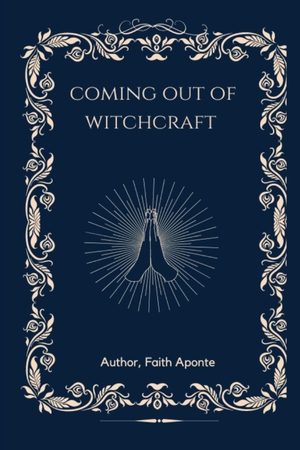Aponte, Faith. Coming Out Of Witchcraft. Faith Aponte, 2024.