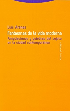 Arenas Llopis, Luis. Fantasmas de la vida moderna : ampliaciones y quiebras del sujeto en la ciudad contemporánea. Editorial Trotta, S.A., 2011.