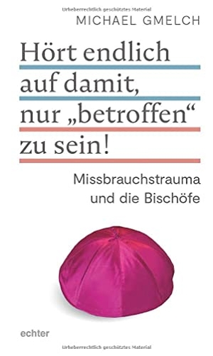 Gmelch, Michael. Hört endlich auf damit, nur "betroffen" zu sein! - Missbrauchstrauma und die Bischöfe. Echter Verlag GmbH, 2022.
