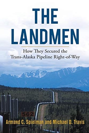Travis, Michael / Armand Spielman. The Landmen - How They Secured the Trans-Alaska Pipeline Right-of-Way. Publication Consultants, 2021.