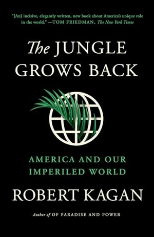 Kagan, Robert. The Jungle Grows Back - America and Our Imperiled World. Knopf Doubleday Publishing Group, 2019.