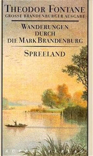 Fontane, Theodor. Wanderungen durch die Mark Brandenburg 4 - Spreeland. Beeskow-Storkow und Barnim-Teltow. Aufbau Verlage GmbH, 1998.