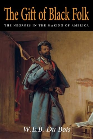 Du Bois, W. E. B. / Du Bois, William William Edward et al. The Gift of Black Folk - The Negroes in the Making of America. Martino Fine Books, 2021.