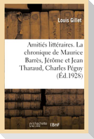 Amitiés littéraires. La chronique de Maurice Barrès, Jérôme et Jean Tharaud, Charles Péguy