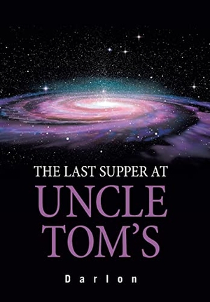 Darlon. The Last Supper at Uncle Tom's. Author Solutions Inc, 2021.