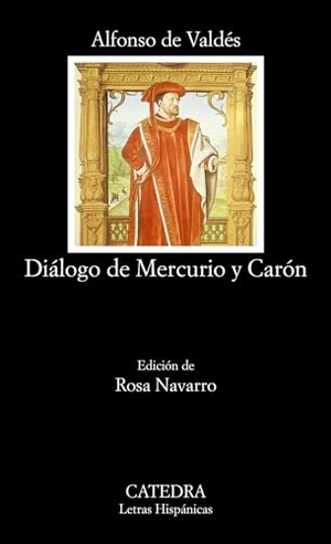 Valdés, Alfonso de / Rosa Navarro. Diálogo de Mercurio y Carón. Ediciones Cátedra, 1999.