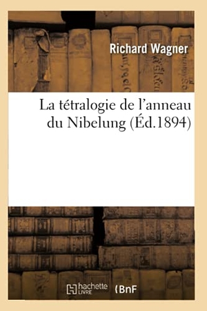 Wagner R. La tétralogie de l'anneau du Nibelung (Éd.1894). Hachette Livre, 2018.