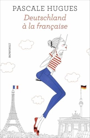 Hugues, Pascale. Deutschland à la française. Rowohlt Verlag GmbH, 2017.