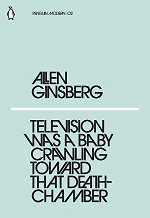 Ginsberg, Allen. Television Was a Baby Crawling Toward That Deathchamber. DK, 2018.